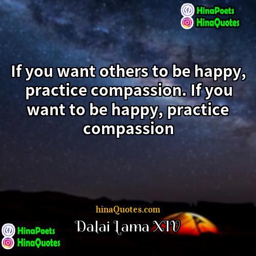 Dalai Lama XIV Quotes | If you want others to be happy,